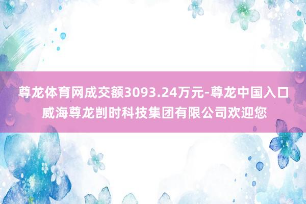 尊龙体育网成交额3093.24万元-尊龙中国入口 威海尊龙剀时科技集团有限公司欢迎您